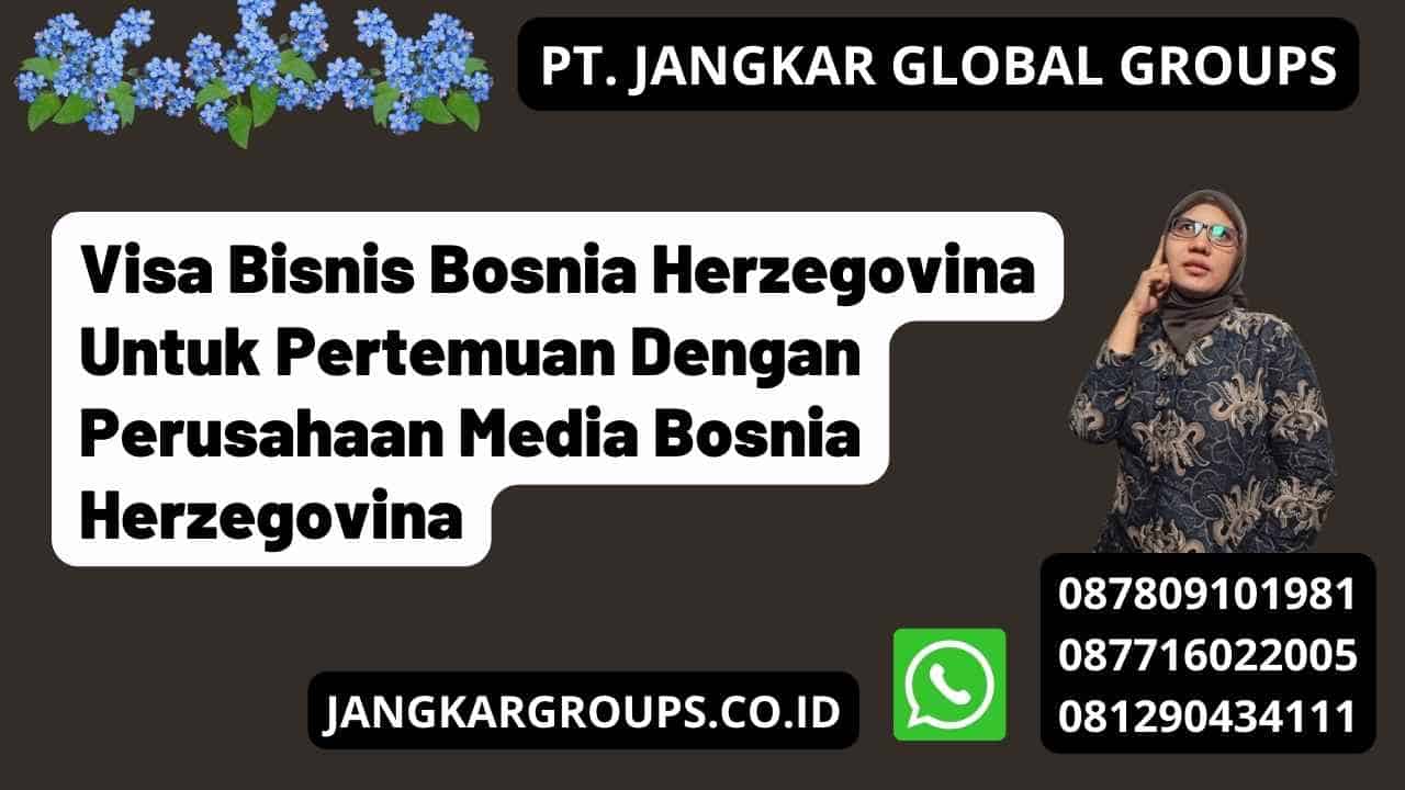 Visa Bisnis Bosnia Herzegovina Untuk Pertemuan Dengan Perusahaan Media Bosnia Herzegovina