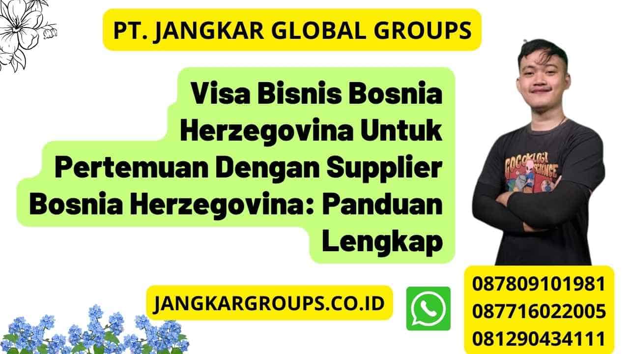 Visa Bisnis Bosnia Herzegovina Untuk Pertemuan Dengan Supplier Bosnia Herzegovina: Panduan Lengkap
