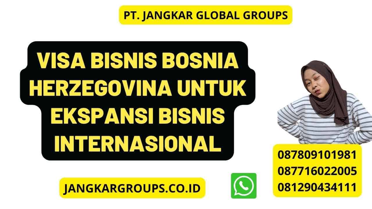 Visa Bisnis Bosnia Herzegovina untuk Ekspansi Bisnis Internasional