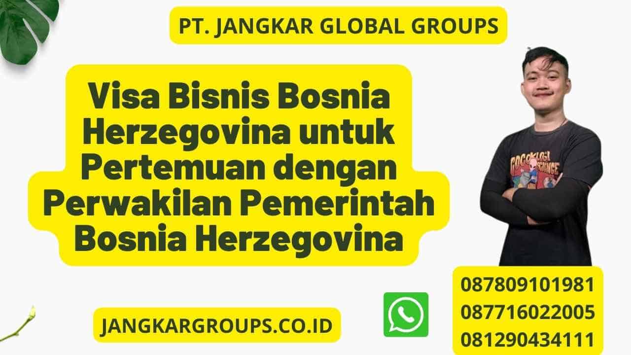Visa Bisnis Bosnia Herzegovina untuk Pertemuan dengan Perwakilan Pemerintah Bosnia Herzegovina
