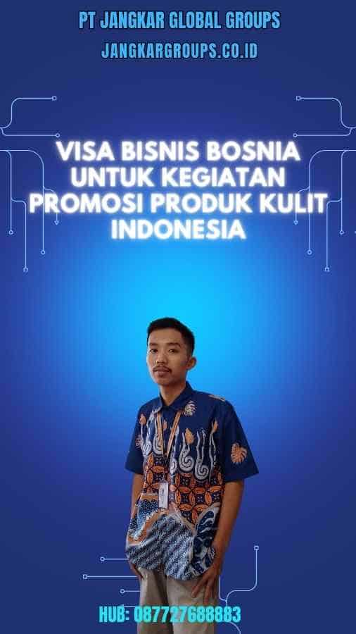 Visa Bisnis Bosnia Untuk Kegiatan Promosi Produk Kulit Indonesia