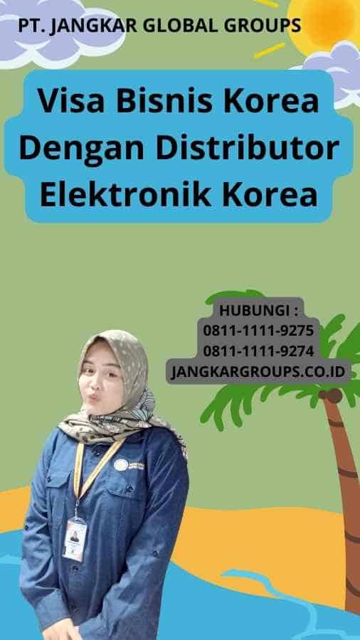 Visa Bisnis Korea Dengan Distributor Elektronik Korea