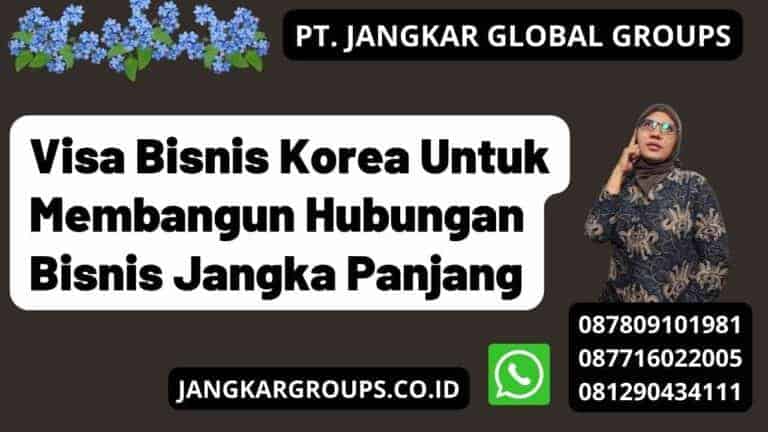 Visa Bisnis Korea Untuk Membangun Hubungan Bisnis Jangka Panjang ...