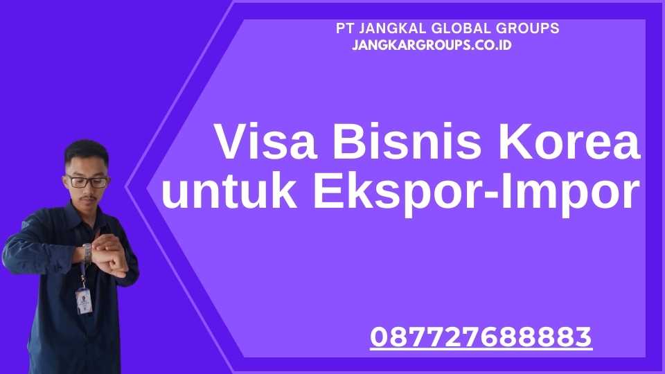 Visa Bisnis Korea untuk Ekspor-Impor