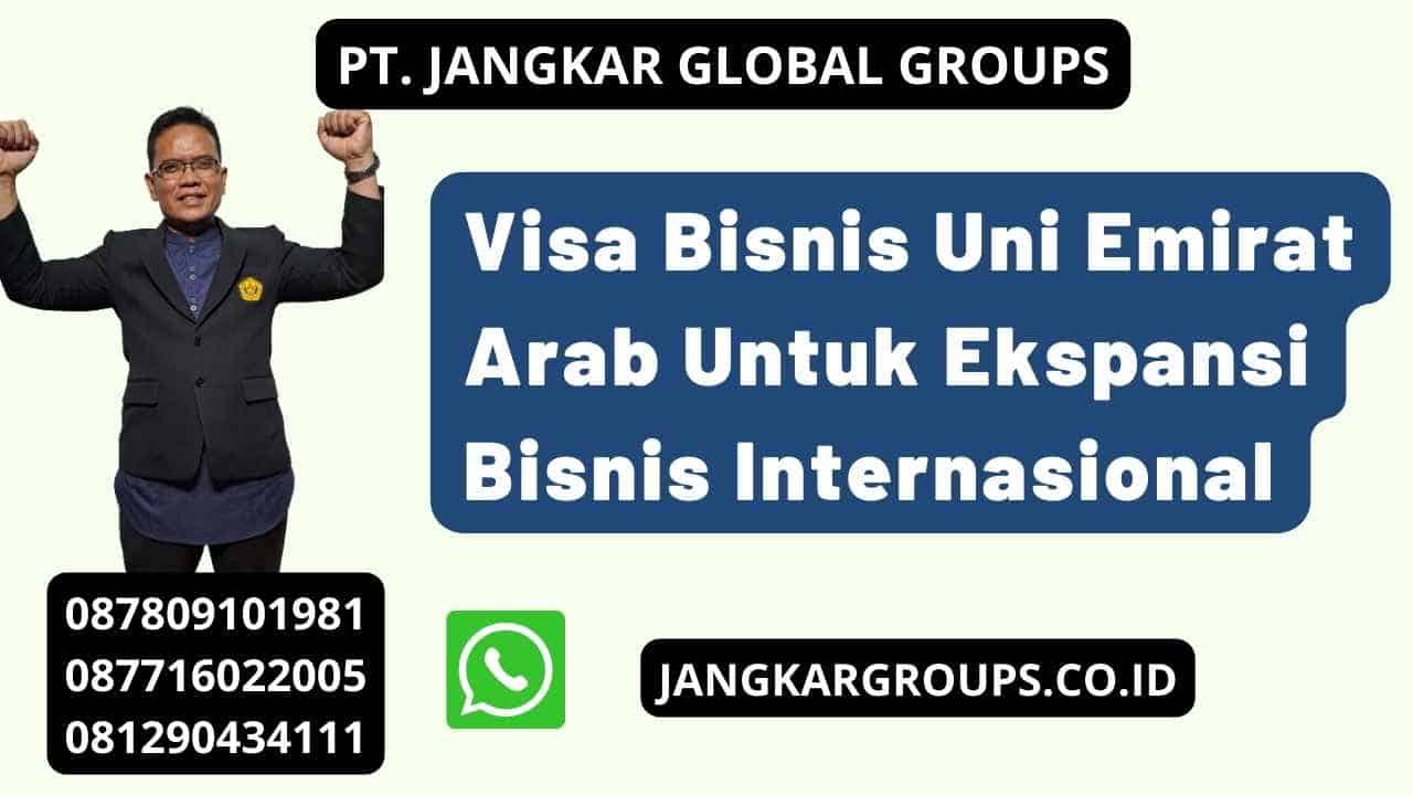 Visa Bisnis Uni Emirat Arab Untuk Ekspansi Bisnis Internasional