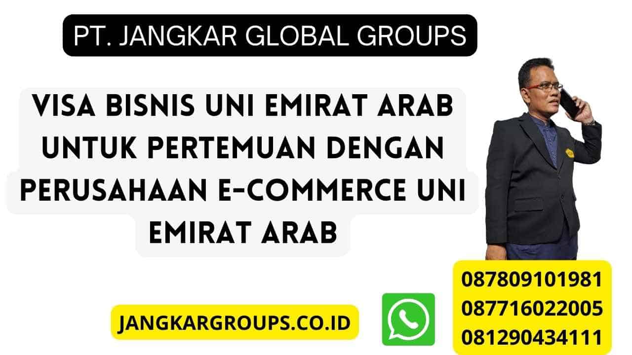 Visa Bisnis Uni Emirat Arab Untuk Pertemuan Dengan Perusahaan E-Commerce Uni Emirat Arab