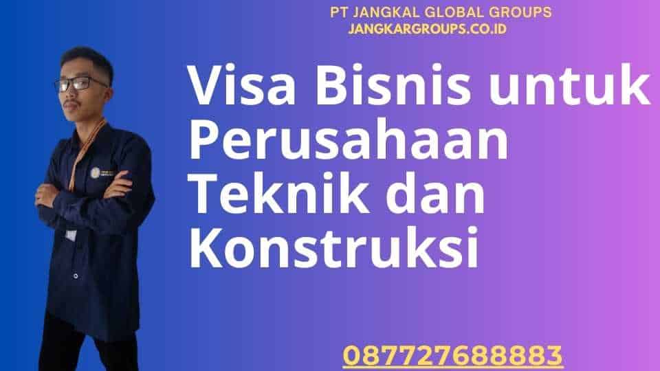 Visa Bisnis untuk Perusahaan Teknik dan Konstruksi