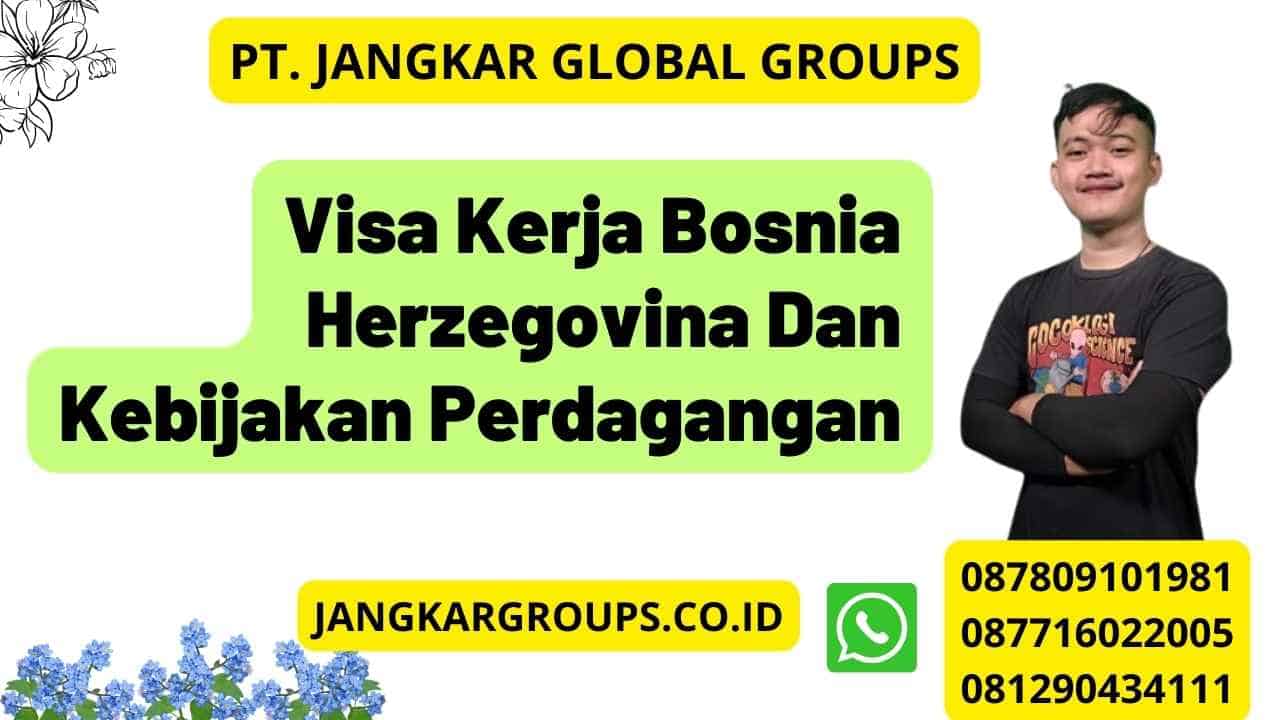 Visa Kerja Bosnia Herzegovina Dan Kebijakan Perdagangan