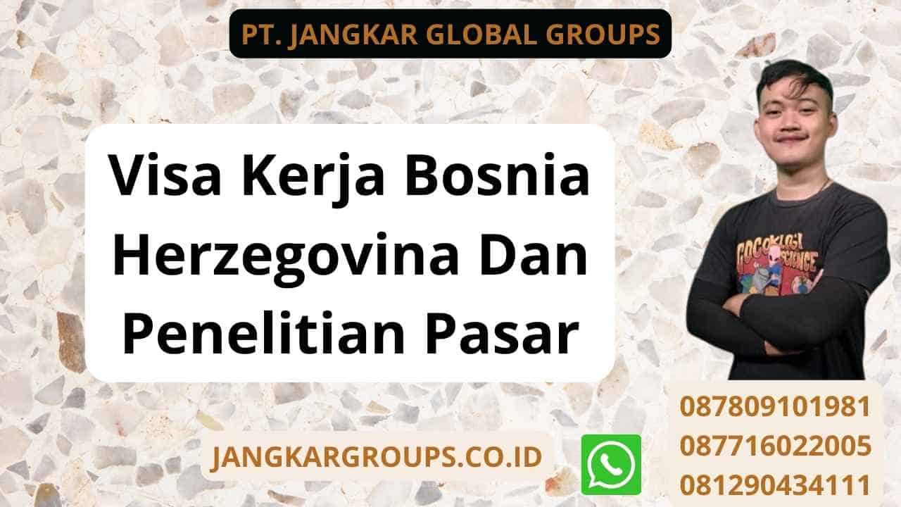 Visa Kerja Bosnia Herzegovina Dan Penelitian Pasar