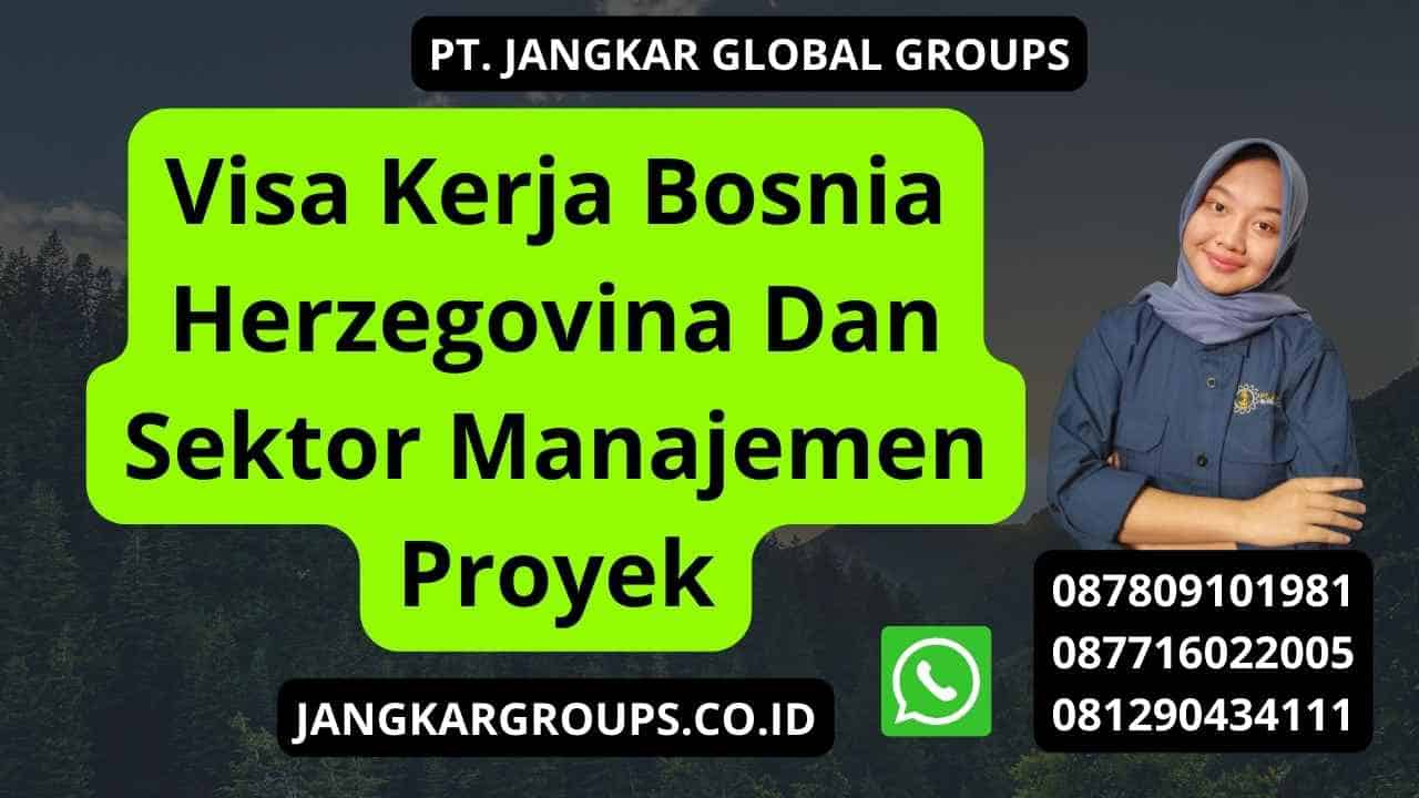 Visa Kerja Bosnia Herzegovina Dan Sektor Manajemen Proyek