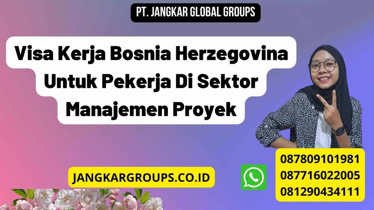 Visa Kerja Bosnia Herzegovina Untuk Pekerja Di Sektor Manajemen Proyek