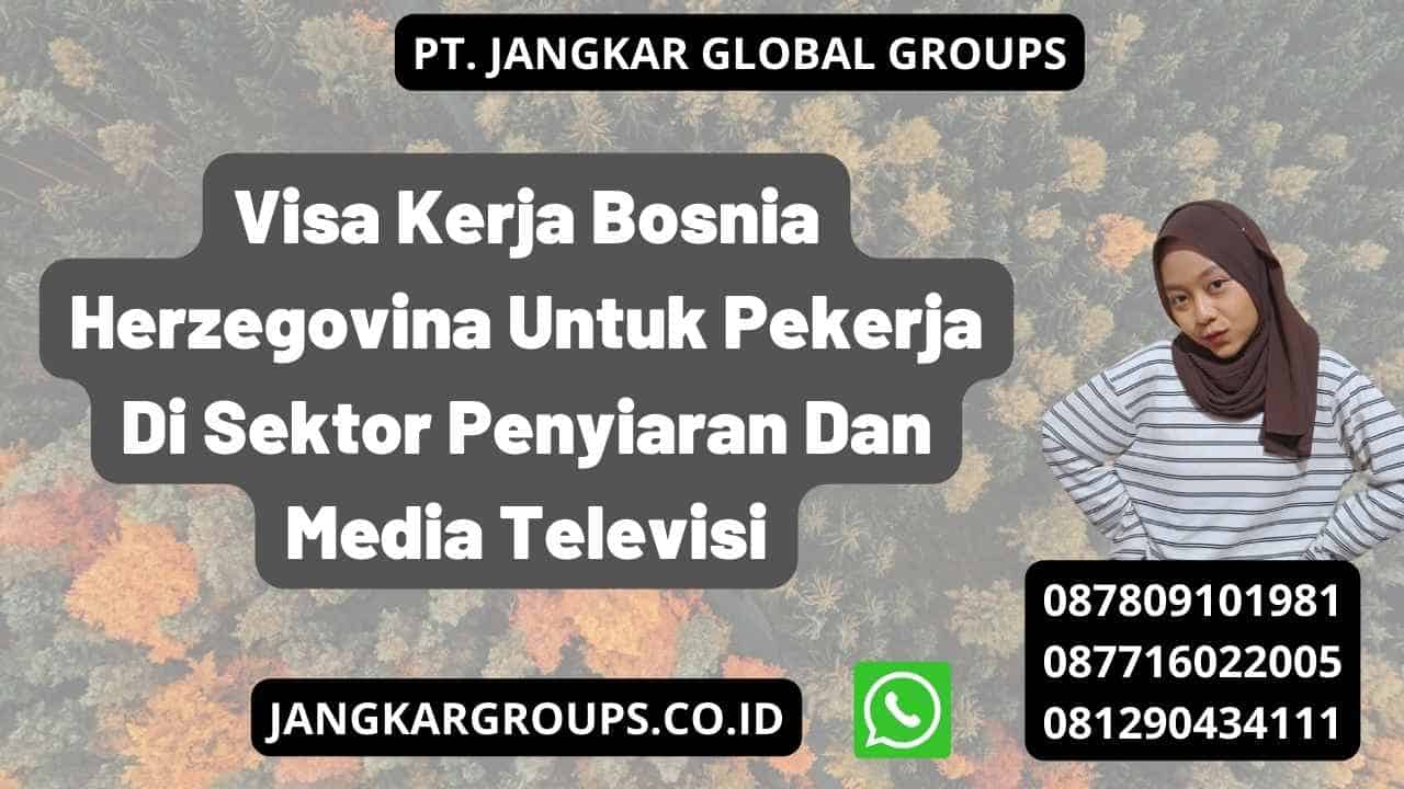 Visa Kerja Bosnia Herzegovina Untuk Pekerja Di Sektor Penyiaran Dan Media Televisi