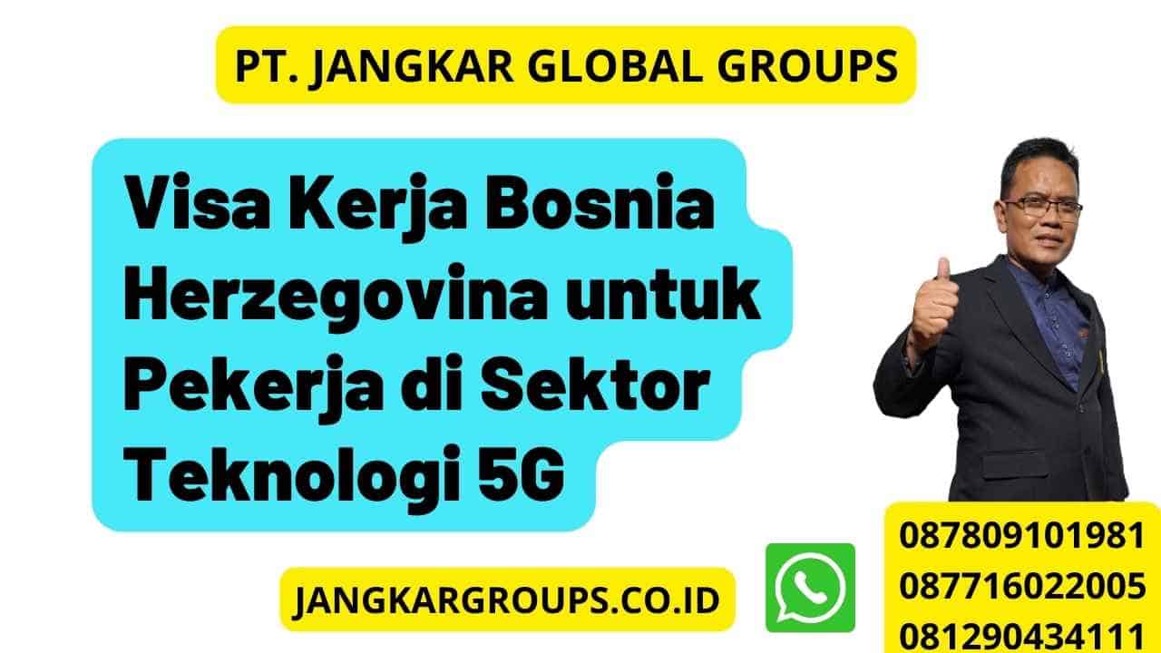 Visa Kerja Bosnia Herzegovina untuk Pekerja di Sektor Teknologi 5G