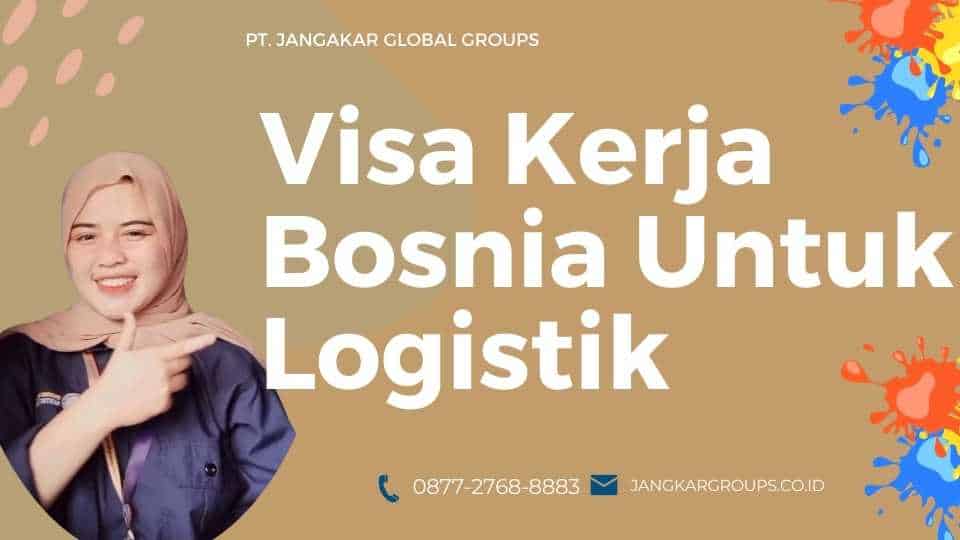 Visa Kerja Bosnia Untuk Logistik