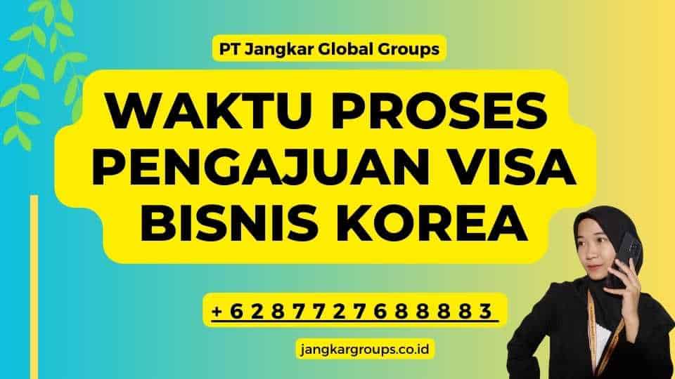 Waktu Proses Pengajuan Visa Bisnis Korea