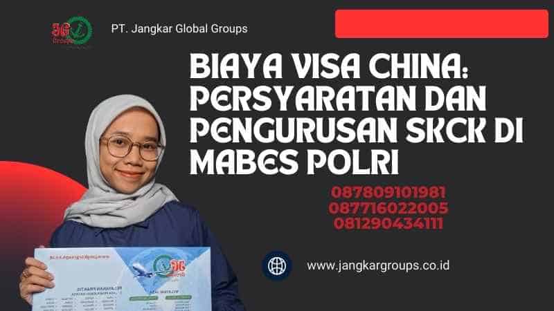 Biaya Visa China: Persyaratan dan Pengurusan SKCK di Mabes Polri