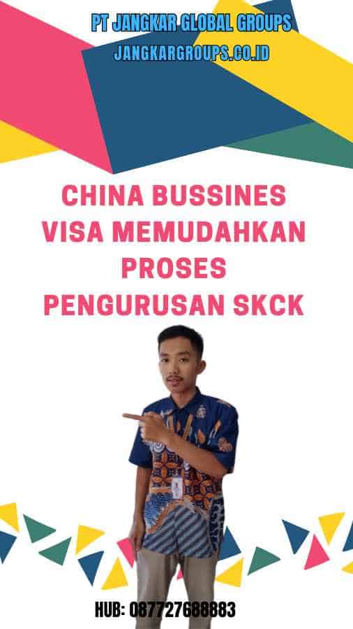 China Bussines Visa Memudahkan Proses Pengurusan SKCK