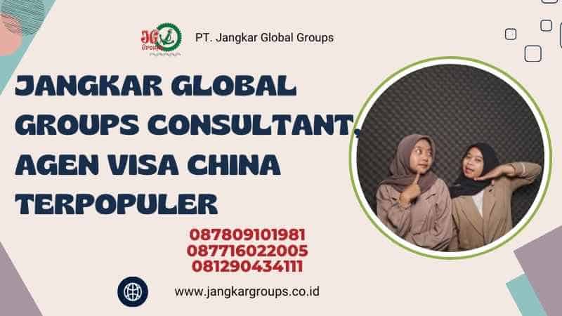 Jangkar Global Groups Consultant, Agen Visa China Terpopuler