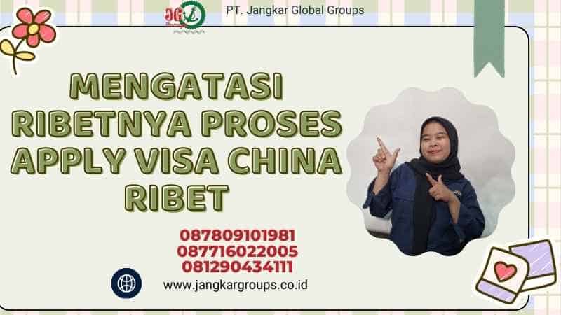 Mengatasi Ribetnya Proses apply visa china ribet