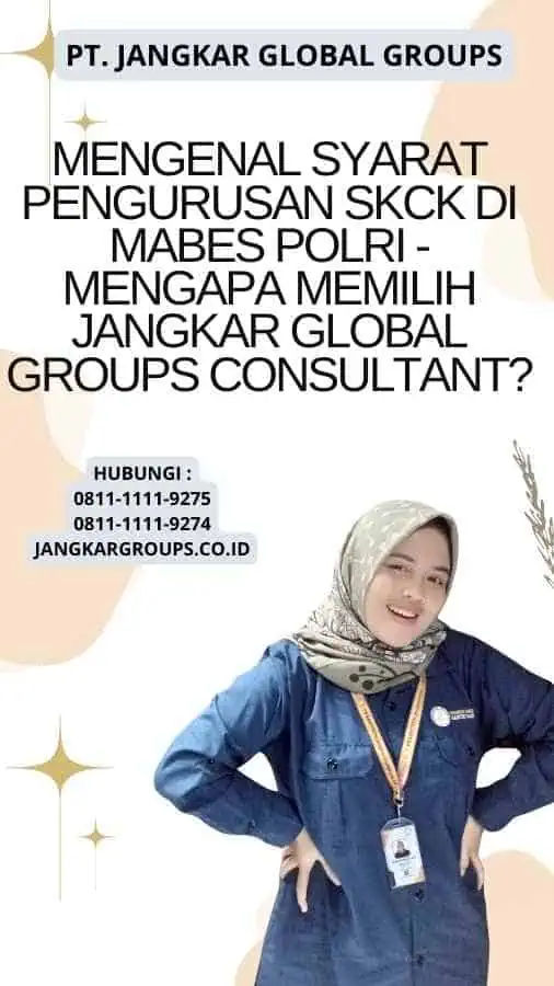 Mengenal Syarat Pengurusan SKCK di Mabes Polri - Mengapa Memilih Jangkar Global Groups Consultant?