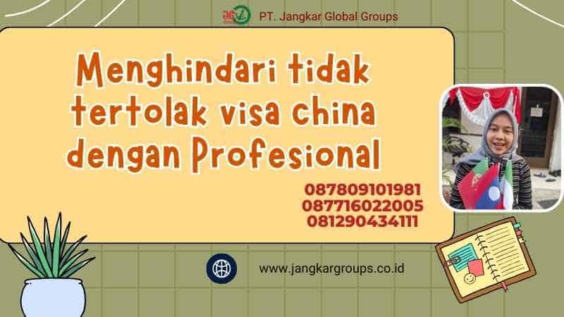 Menghindari tidak tertolak visa china dengan Profesional