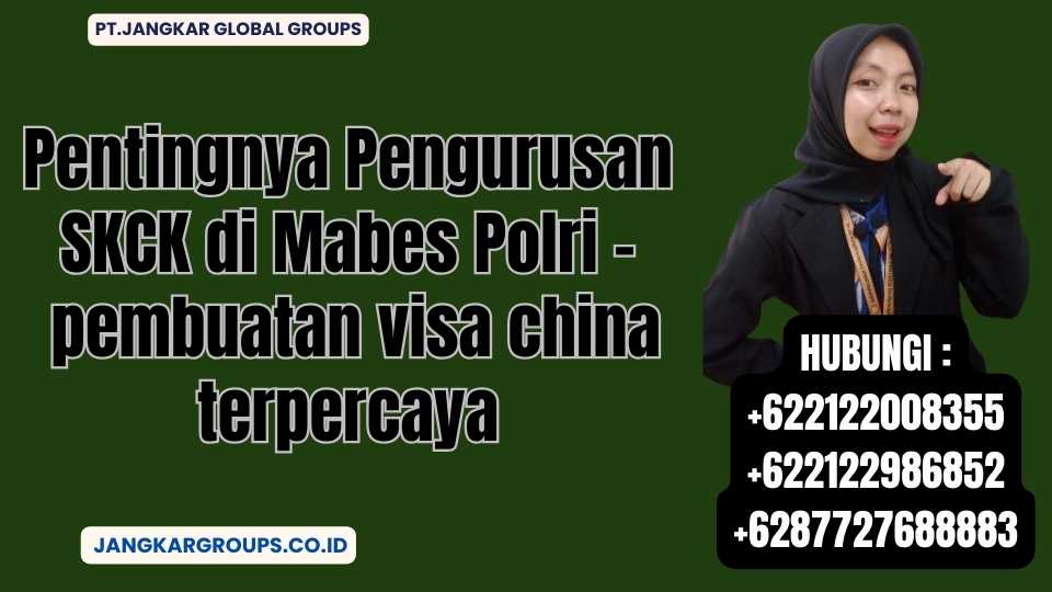 Pentingnya Pengurusan SKCK di Mabes Polri - pembuatan visa china terpercaya