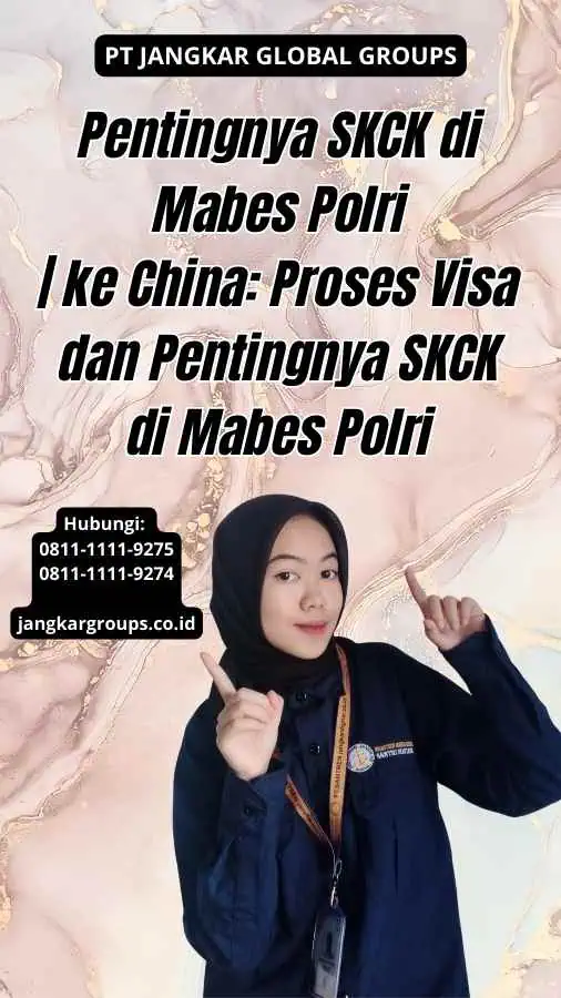 Pentingnya SKCK di Mabes Polri ke China Proses Visa dan Pentingnya SKCK di Mabes Polri