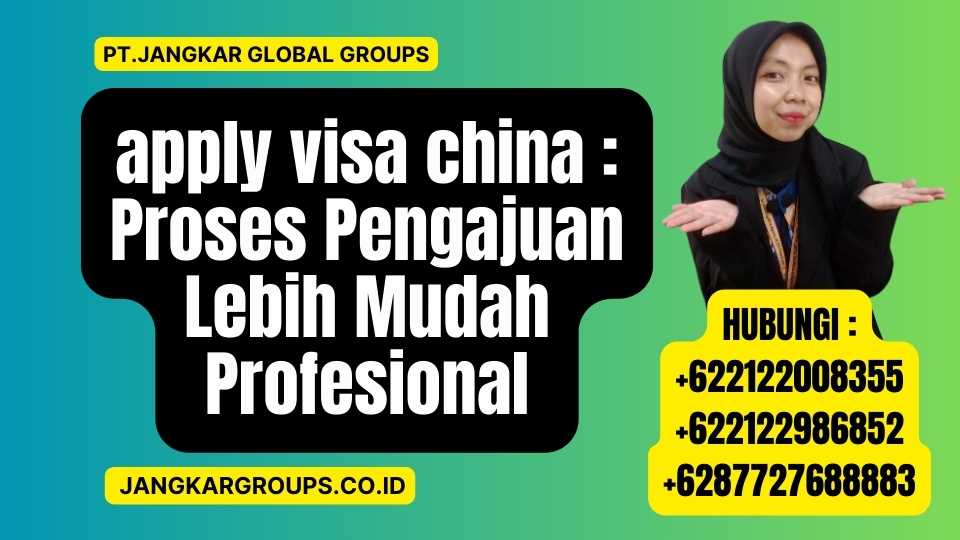 apply visa china Proses Pengajuan Lebih Mudah Profesional