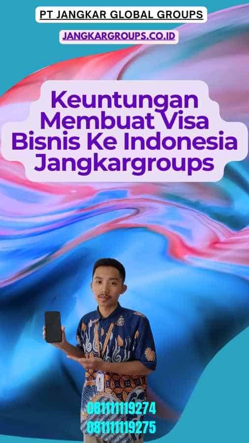 Keuntungan Membuat Visa Bisnis Ke Indonesia Jangkargroups