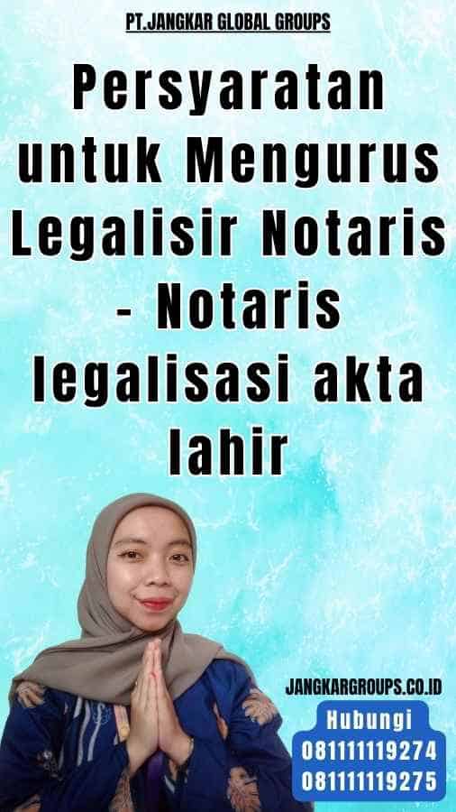 Persyaratan untuk Mengurus Legalisir Notaris - Notaris legalisasi akta lahir