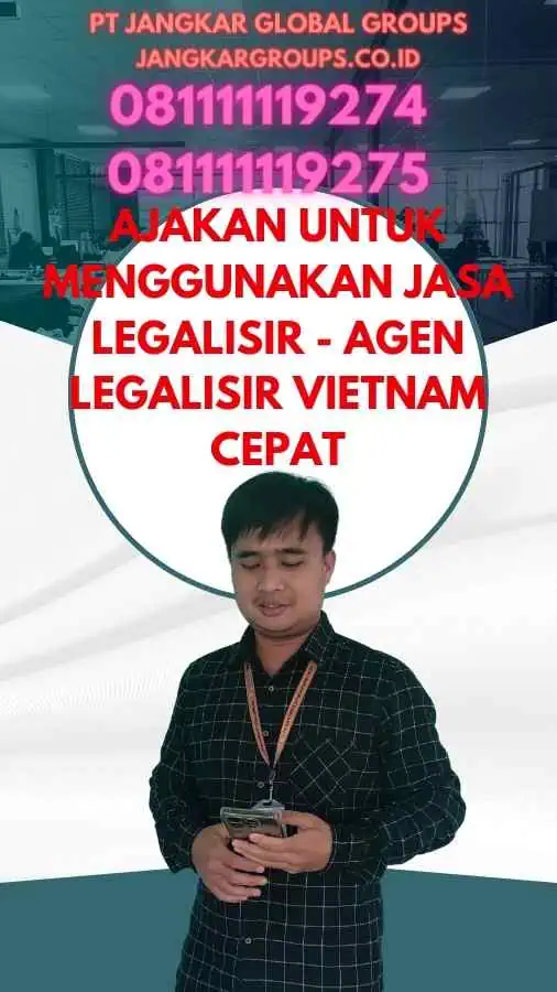 Ajakan untuk Menggunakan Jasa Legalisir - Agen Legalisir Vietnam Cepat