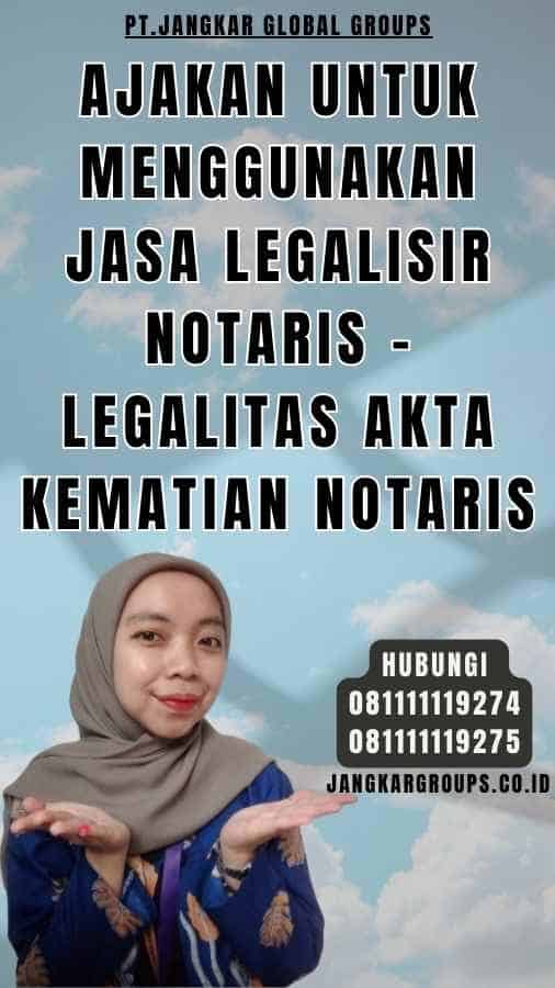 Ajakan untuk Menggunakan Jasa Legalisir Notaris - Legalitas Akta Kematian notaris