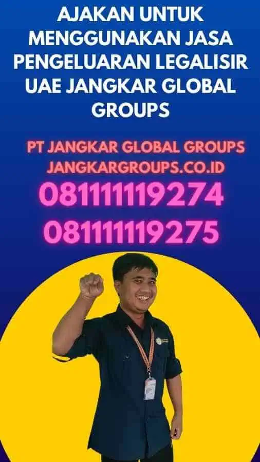 Ajakan untuk Menggunakan Jasa Pengeluaran Legalisir UAE Jangkar Global Groups