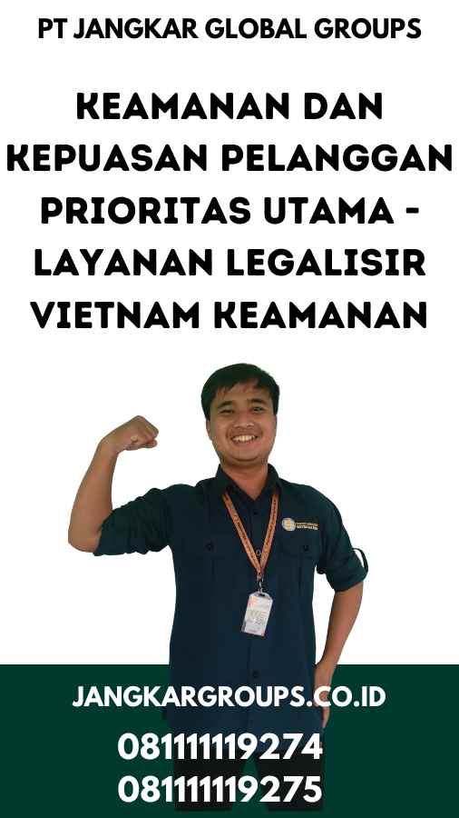 Keamanan dan Kepuasan Pelanggan Prioritas Utama - Layanan Legalisir Vietnam Keamanan