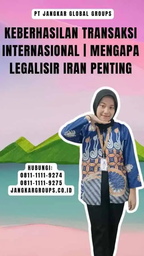 Keberhasilan Transaksi Internasional Mengapa Legalisir Iran Penting