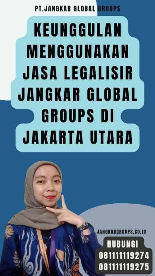 Keunggulan Menggunakan Jasa Legalisir Jangkar Global Groups di Jakarta Utara