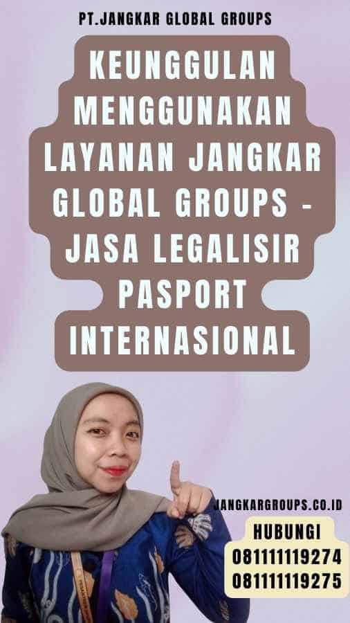 Keunggulan Menggunakan Layanan Jangkar Global Groups - Jasa legalisir pasport Internasional