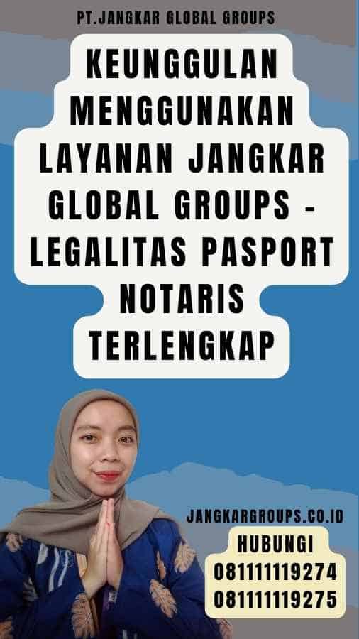 Keunggulan Menggunakan Layanan Jangkar Global Groups - Legalitas pasport notaris Terlengkap