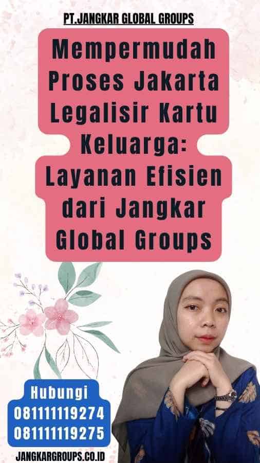 Mempermudah Proses Jakarta Legalisir Kartu Keluarga Layanan Efisien dari Jangkar Global Groups