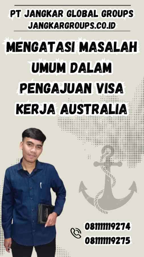Mengatasi Masalah Umum dalam Pengajuan Visa Kerja Australia