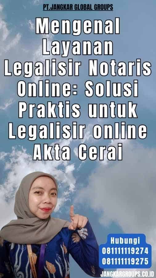 Mengenal Layanan Legalisir Notaris Online Solusi Praktis untuk Legalisir online Akta Cerai