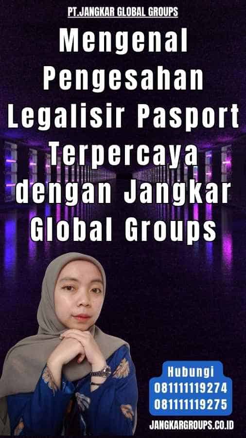 Mengenal Pengesahan Legalisir Pasport Terpercaya dengan Jangkar Global Groups