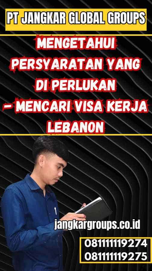 Mengetahui Persyaratan yang Di Perlukan - Mencari Visa Kerja Lebanon