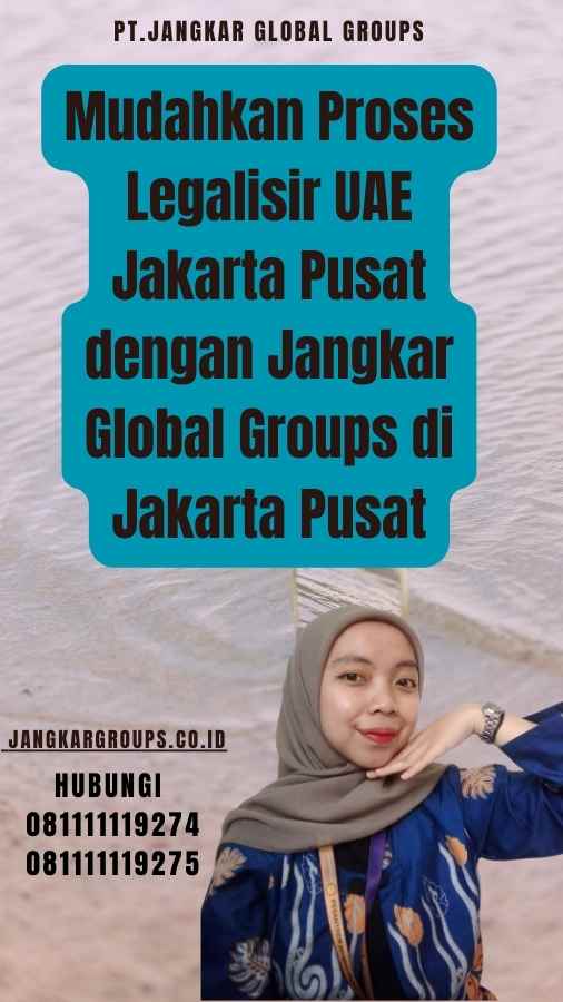 Mudahkan Proses Legalisir UAE Jakarta Pusat dengan Jangkar Global Groups di Jakarta Pusat