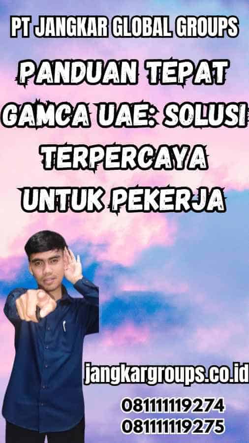 Panduan Tepat GAMCA UAE: Solusi Terpercaya untuk Pekerja