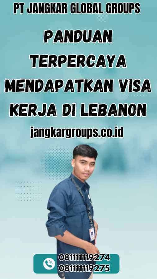 Panduan Terpercaya Mendapatkan Visa Kerja di Lebanon