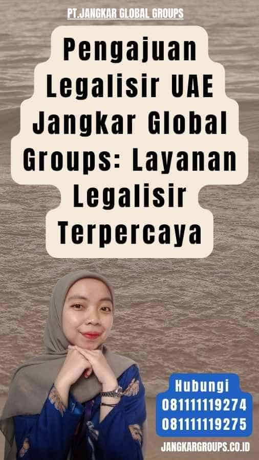 Pengajuan Legalisir UAE Jangkar Global Groups Layanan Legalisir Terpercaya