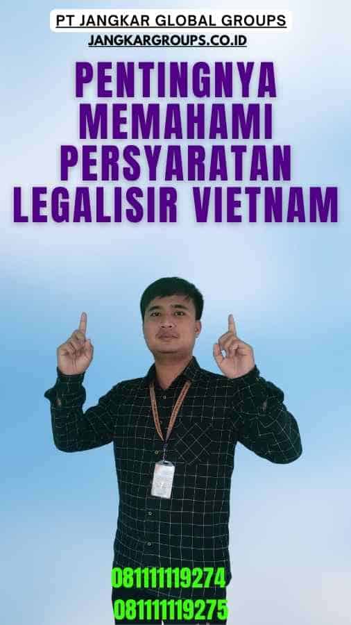 Pentingnya Memahami Persyaratan Legalisir Vietnam