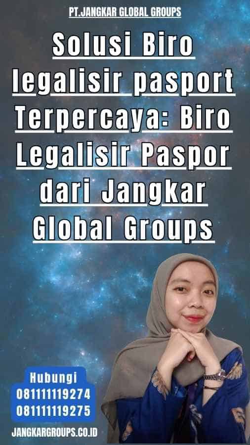 Solusi Biro legalisir pasport Terpercaya Biro Legalisir Paspor dari Jangkar Global Groups