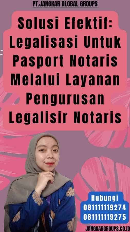 Solusi Efektif Legalisasi Untuk Pasport Notaris Melalui Layanan Pengurusan Legalisir Notaris